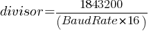 divisor = 1843200 / (BaudRate * 16)